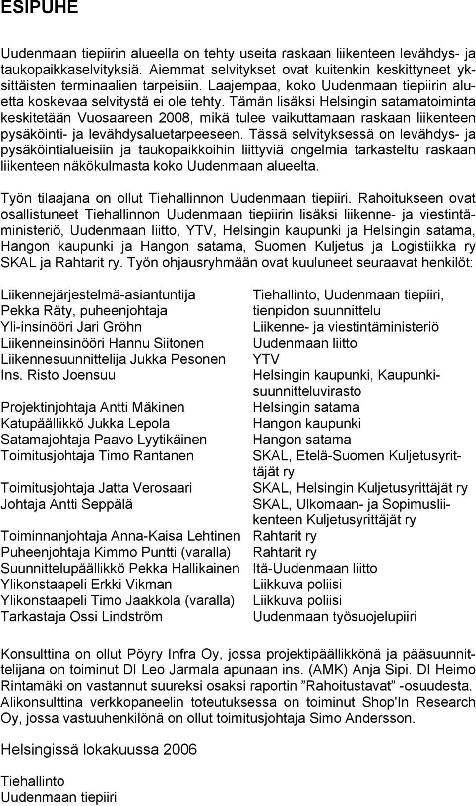 Tämän lisäksi Helsingin satamatoiminta keskitetään Vuosaareen 2008, mikä tulee vaikuttamaan raskaan liikenteen pysäköinti- ja levähdysaluetarpeeseen.