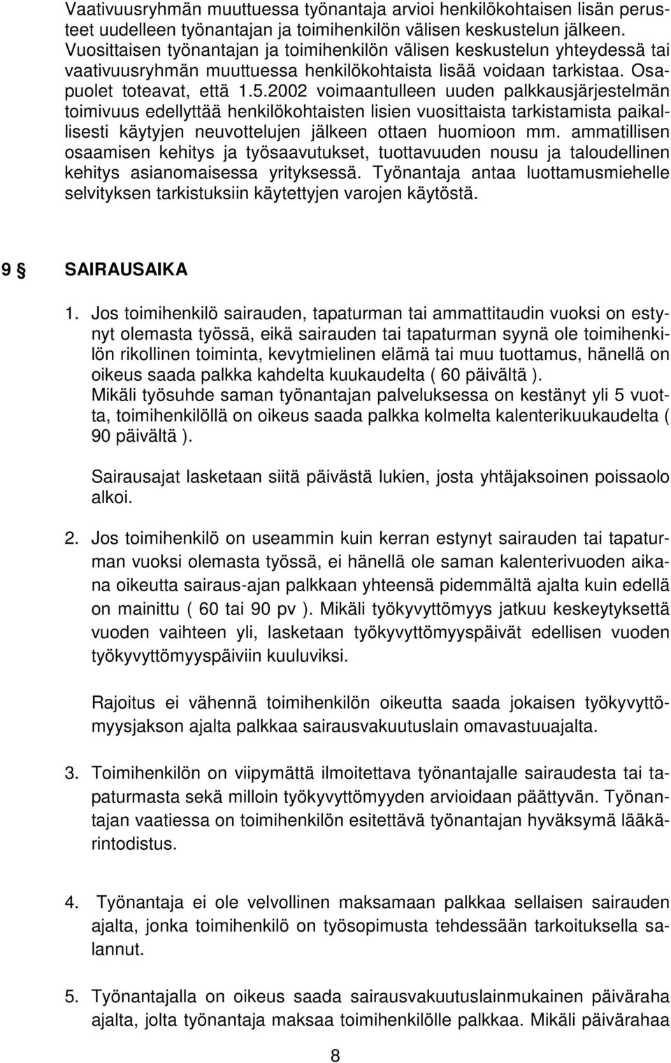 2002 voimaantulleen uuden palkkausjärjestelmän toimivuus edellyttää henkilökohtaisten lisien vuosittaista tarkistamista paikallisesti käytyjen neuvottelujen jälkeen ottaen huomioon mm.