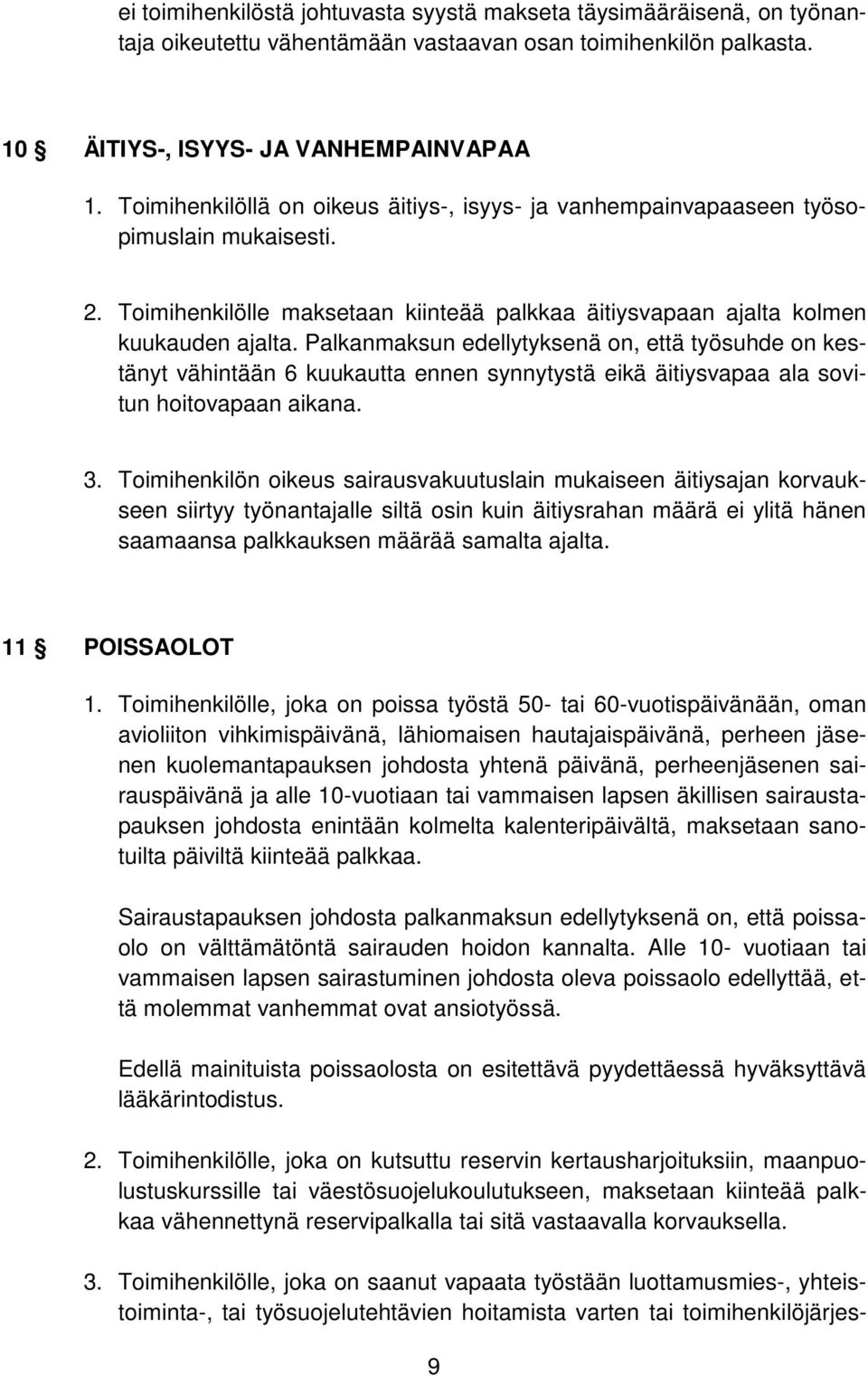 Palkanmaksun edellytyksenä on, että työsuhde on kestänyt vähintään 6 kuukautta ennen synnytystä eikä äitiysvapaa ala sovitun hoitovapaan aikana. 3.