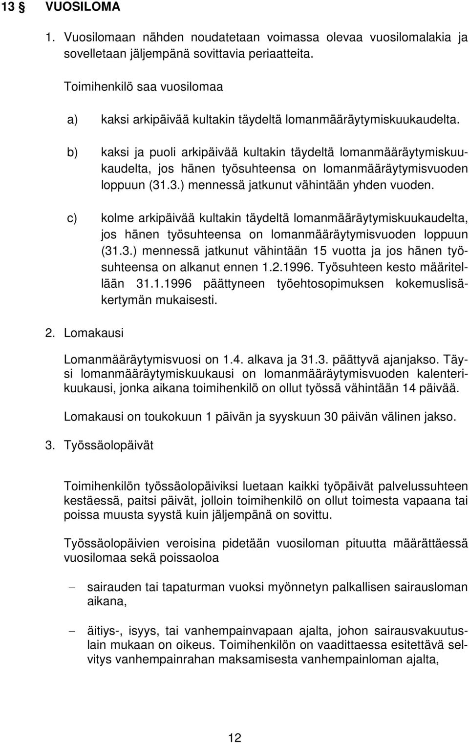 b) kaksi ja puoli arkipäivää kultakin täydeltä lomanmääräytymiskuukaudelta, jos hänen työsuhteensa on lomanmääräytymisvuoden loppuun (31.3.) mennessä jatkunut vähintään yhden vuoden.