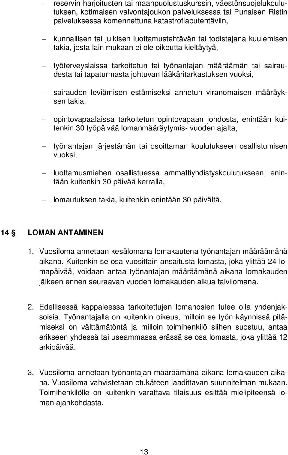 johtuvan lääkäritarkastuksen vuoksi, sairauden leviämisen estämiseksi annetun viranomaisen määräyksen takia, opintovapaalaissa tarkoitetun opintovapaan johdosta, enintään kuitenkin 30 työpäivää