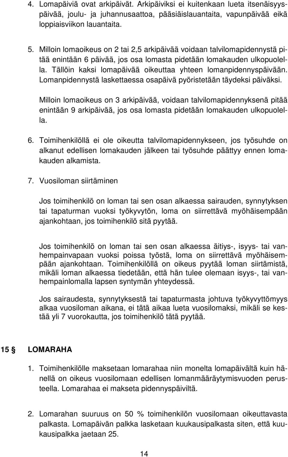 Tällöin kaksi lomapäivää oikeuttaa yhteen lomanpidennyspäivään. Lomanpidennystä laskettaessa osapäivä pyöristetään täydeksi päiväksi.