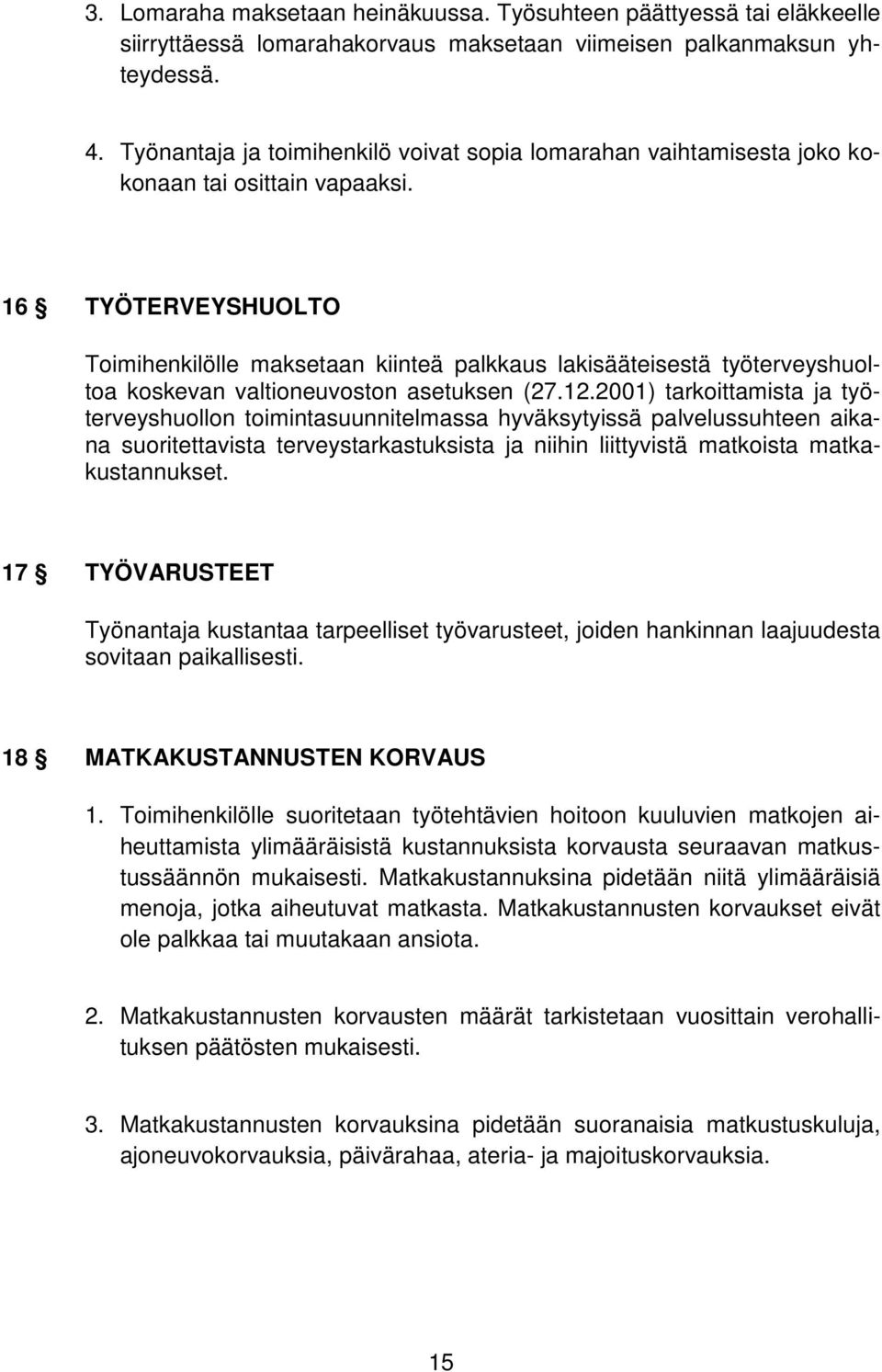 16 TYÖTERVEYSHUOLTO Toimihenkilölle maksetaan kiinteä palkkaus lakisääteisestä työterveyshuoltoa koskevan valtioneuvoston asetuksen (27.12.