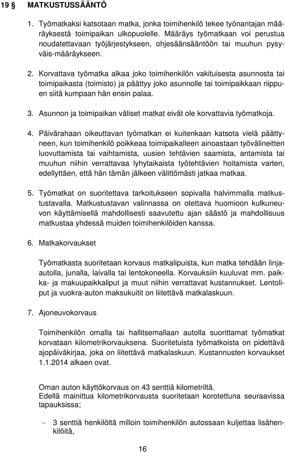 Korvattava työmatka alkaa joko toimihenkilön vakituisesta asunnosta tai toimipaikasta (toimisto) ja päättyy joko asunnolle tai toimipaikkaan riippuen siitä kumpaan hän ensin palaa. 3.