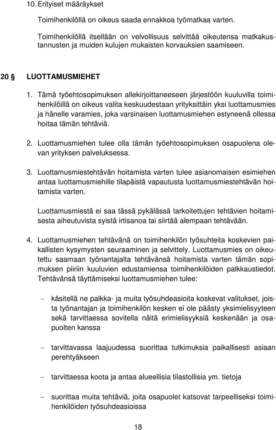 Tämä työehtosopimuksen allekirjoittaneeseen järjestöön kuuluvilla toimihenkilöillä on oikeus valita keskuudestaan yrityksittäin yksi luottamusmies ja hänelle varamies, joka varsinaisen