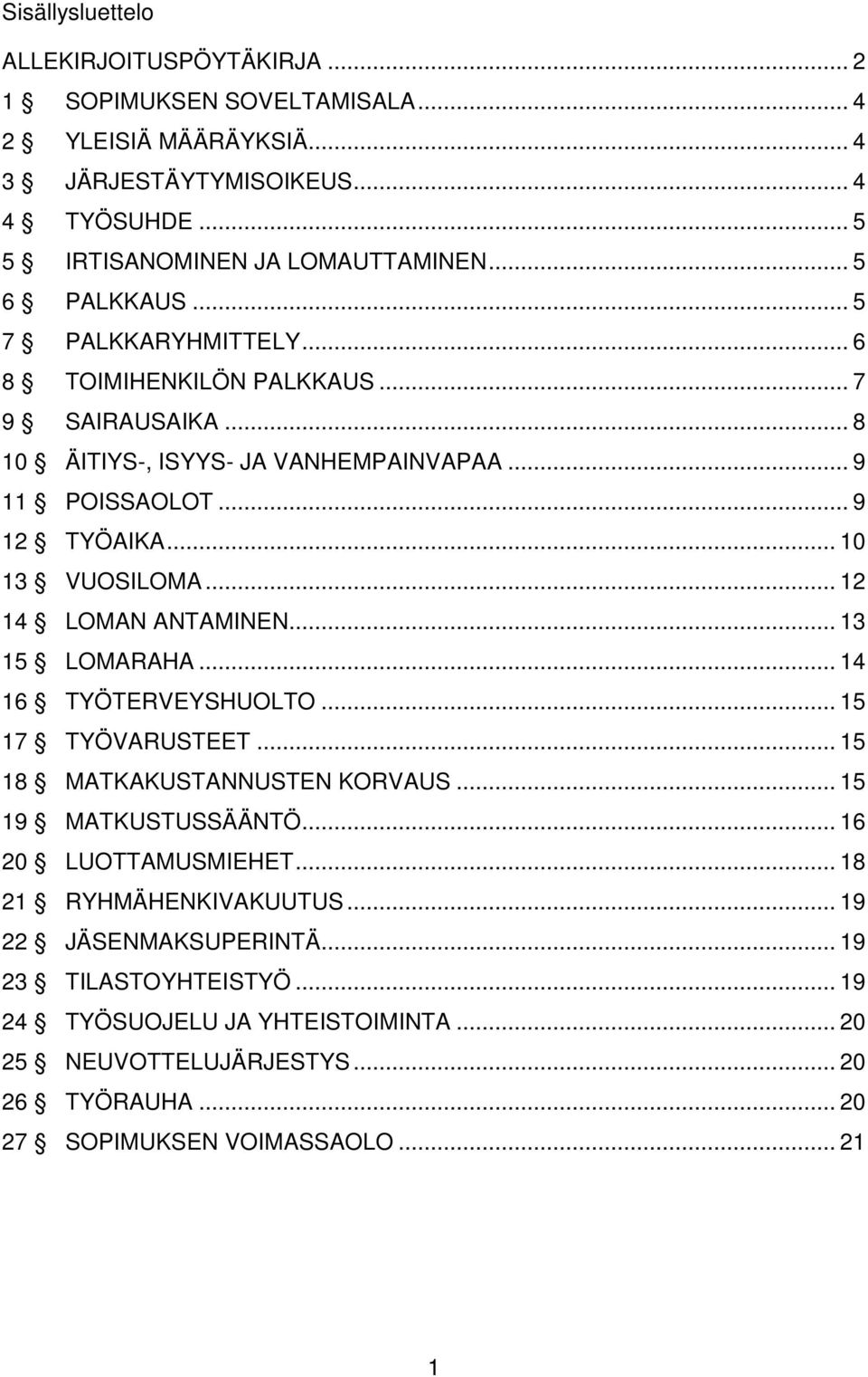 .. 12 14 LOMAN ANTAMINEN... 13 15 LOMARAHA... 14 16 TYÖTERVEYSHUOLTO... 15 17 TYÖVARUSTEET... 15 18 MATKAKUSTANNUSTEN KORVAUS... 15 19 MATKUSTUSSÄÄNTÖ... 16 20 LUOTTAMUSMIEHET.