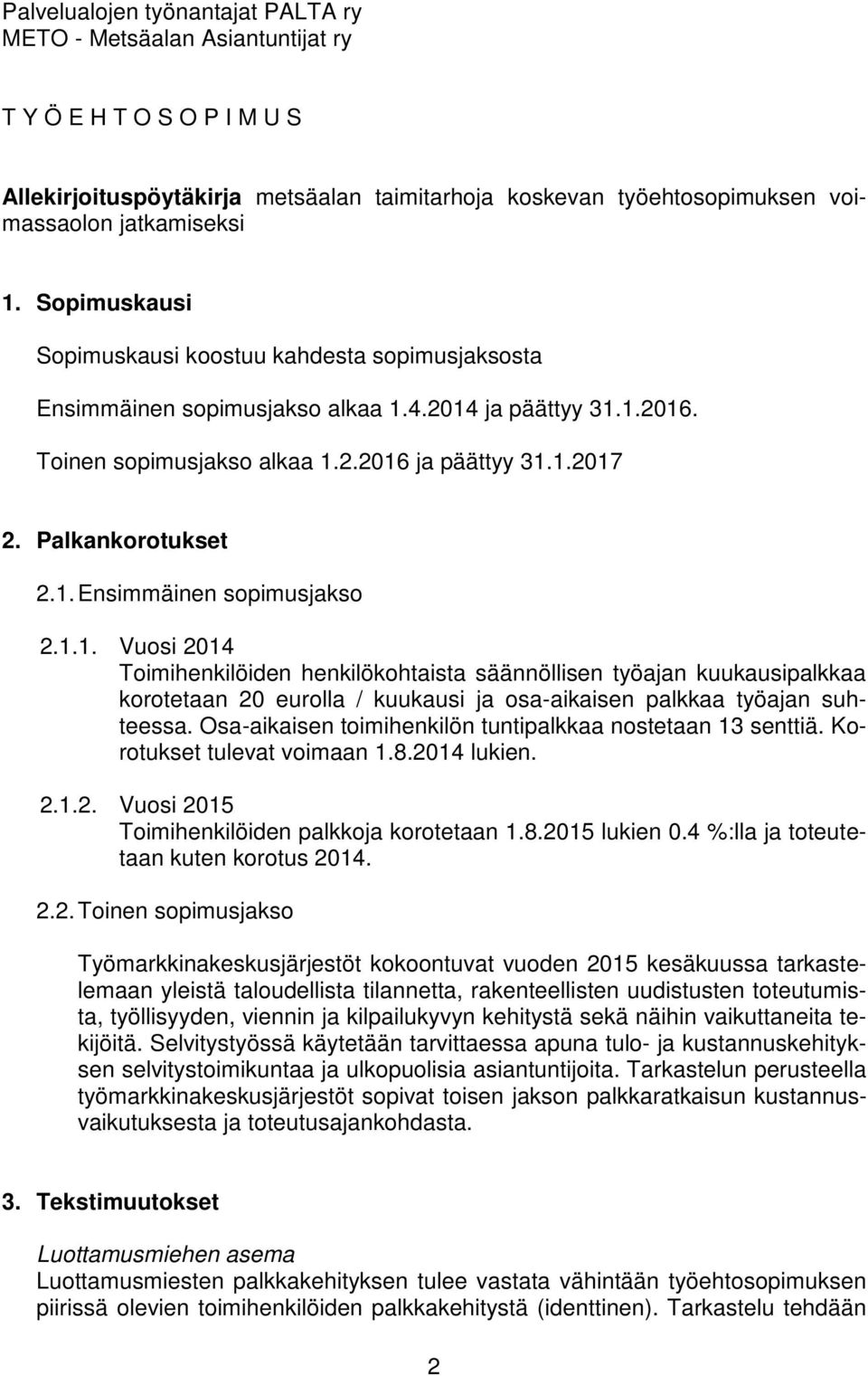 1. Ensimmäinen sopimusjakso 2.1.1. Vuosi 2014 Toimihenkilöiden henkilökohtaista säännöllisen työajan kuukausipalkkaa korotetaan 20 eurolla / kuukausi ja osa-aikaisen palkkaa työajan suhteessa.