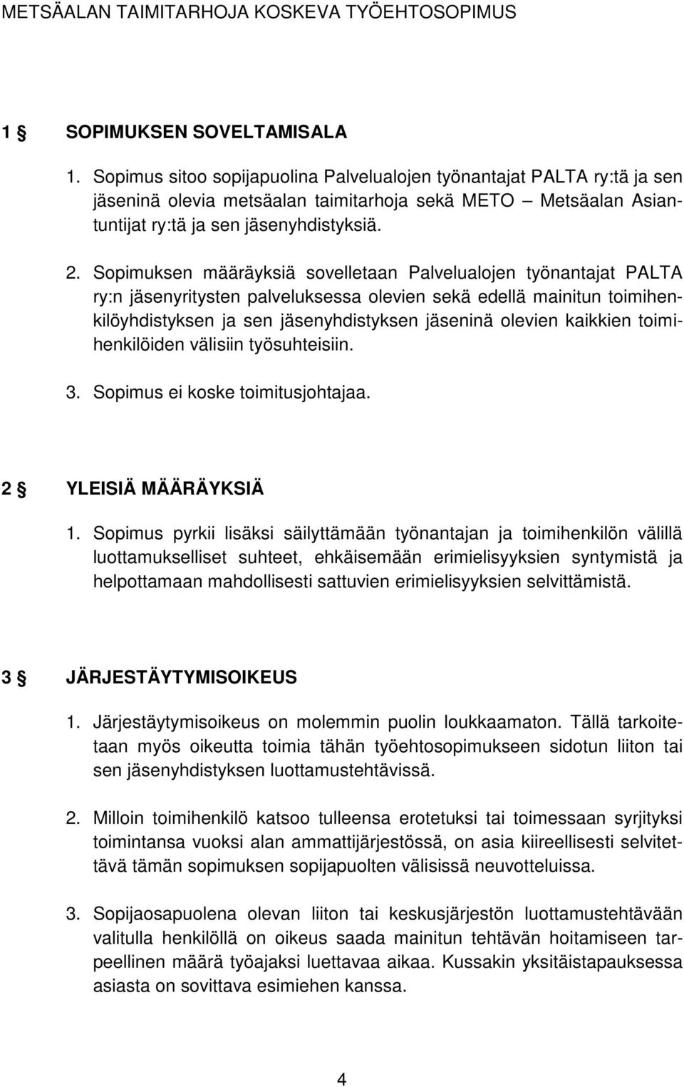 Sopimuksen määräyksiä sovelletaan Palvelualojen työnantajat PALTA ry:n jäsenyritysten palveluksessa olevien sekä edellä mainitun toimihenkilöyhdistyksen ja sen jäsenyhdistyksen jäseninä olevien