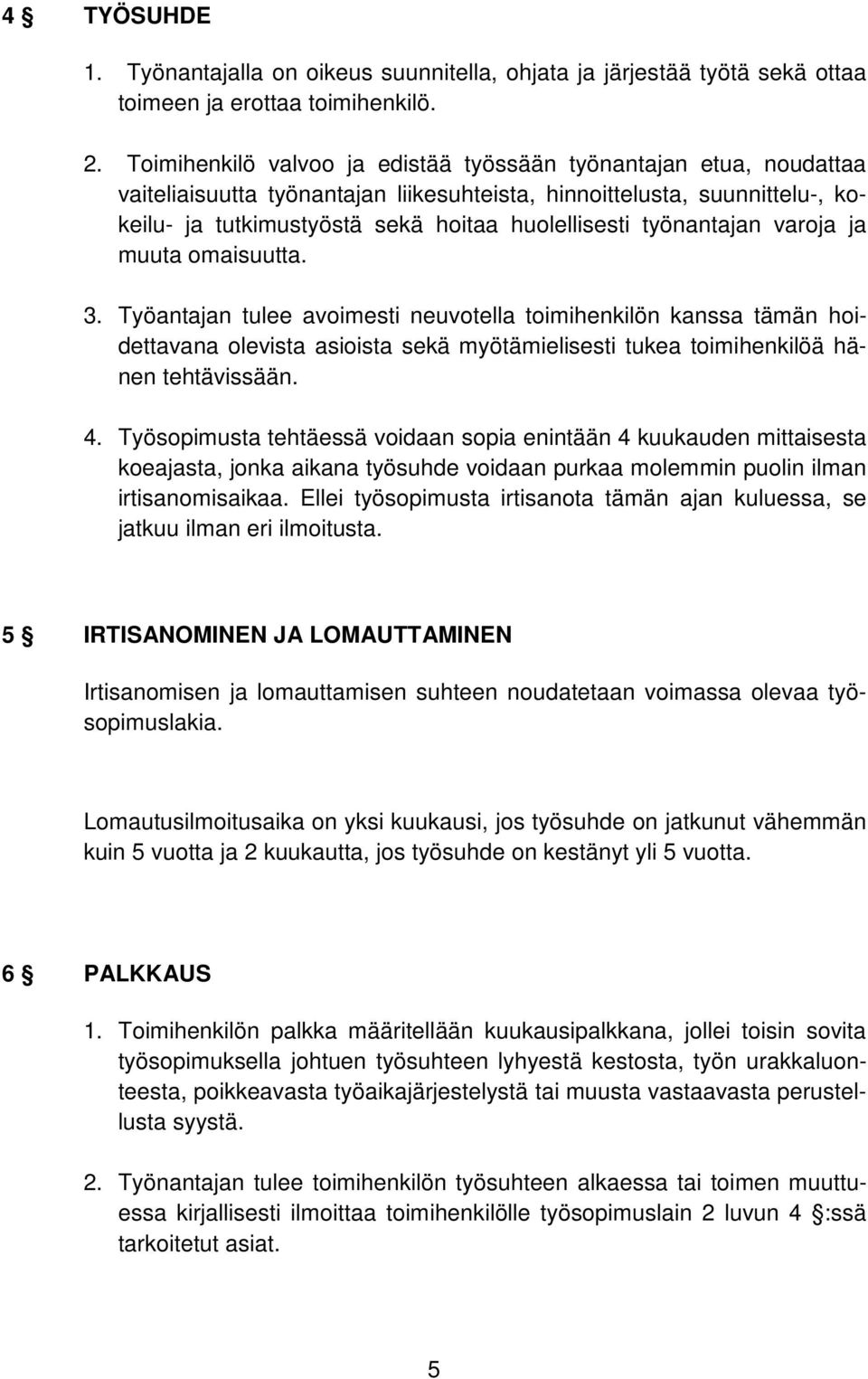 työnantajan varoja ja muuta omaisuutta. 3. Työantajan tulee avoimesti neuvotella toimihenkilön kanssa tämän hoidettavana olevista asioista sekä myötämielisesti tukea toimihenkilöä hänen tehtävissään.