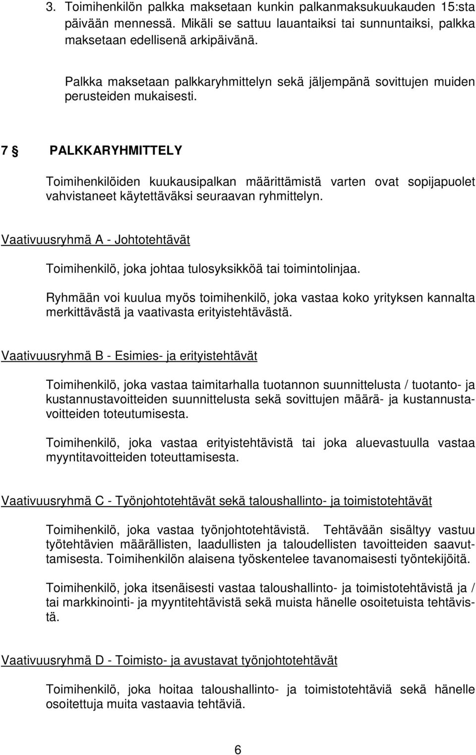 7 PALKKARYHMITTELY Toimihenkilöiden kuukausipalkan määrittämistä varten ovat sopijapuolet vahvistaneet käytettäväksi seuraavan ryhmittelyn.