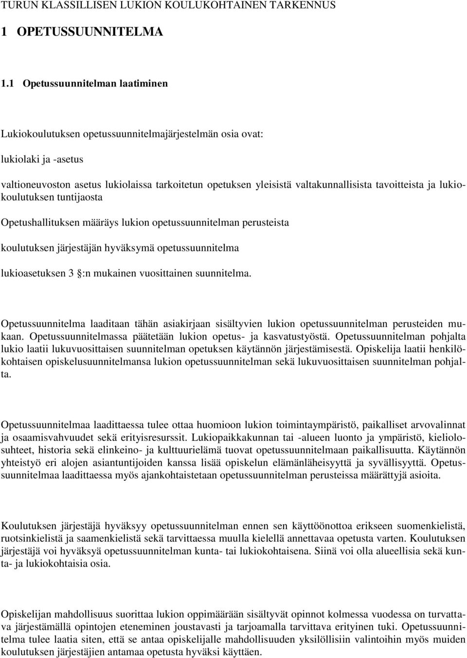 tavoitteista ja lukiokoulutuksen tuntijaosta Opetushallituksen määräys lukion opetussuunnitelman perusteista koulutuksen järjestäjän hyväksymä opetussuunnitelma lukioasetuksen 3 :n mukainen