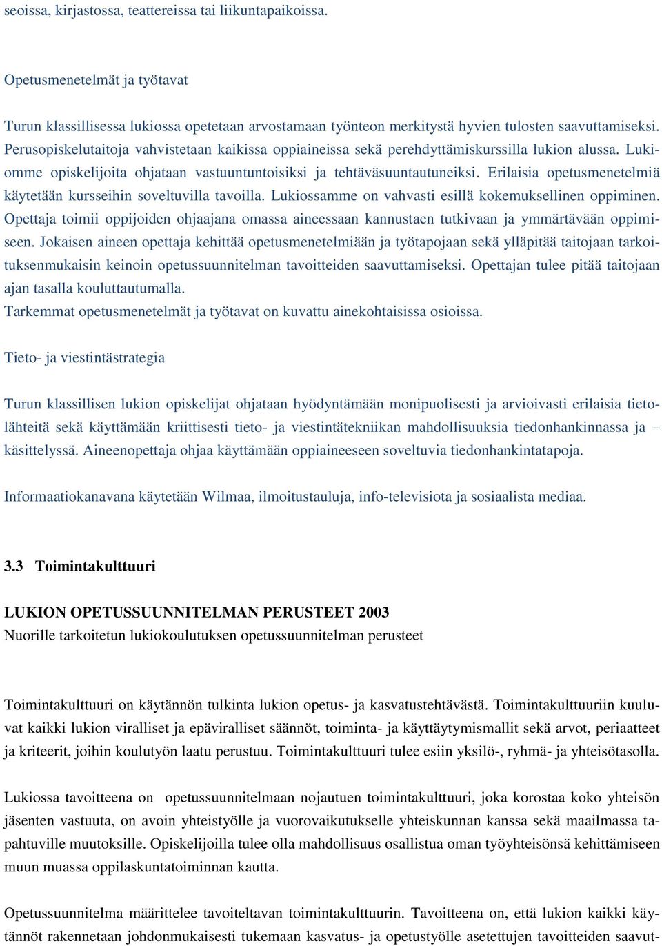 Erilaisia opetusmenetelmiä käytetään kursseihin soveltuvilla tavoilla. Lukiossamme on vahvasti esillä kokemuksellinen oppiminen.