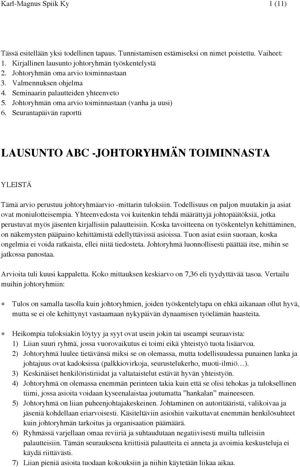 Seurantapäivän raportti LAUSUNTO ABC -JOHTORYHMÄN TOIMINNASTA YLEISTÄ Tämä arvio perustuu johtoryhmäarvio -mittarin tuloksiin. Todellisuus on paljon muutakin ja asiat ovat moniulotteisempia.