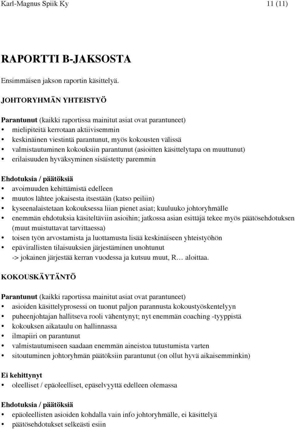 kokouksiin parantunut (asioitten käsittelytapa on muuttunut) erilaisuuden hyväksyminen sisäistetty paremmin Ehdotuksia / päätöksiä avoimuuden kehittämistä edelleen muutos lähtee jokaisesta itsestään