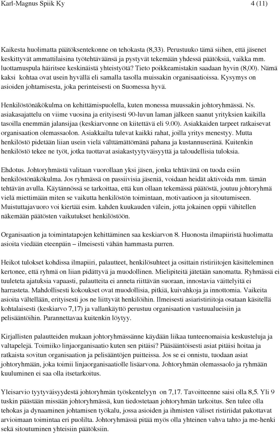 Tieto poikkeamistakin saadaan hyvin (8,00). Nämä kaksi kohtaa ovat usein hyvällä eli samalla tasolla muissakin organisaatioissa. Kysymys on asioiden johtamisesta, joka perinteisesti on Suomessa hyvä.
