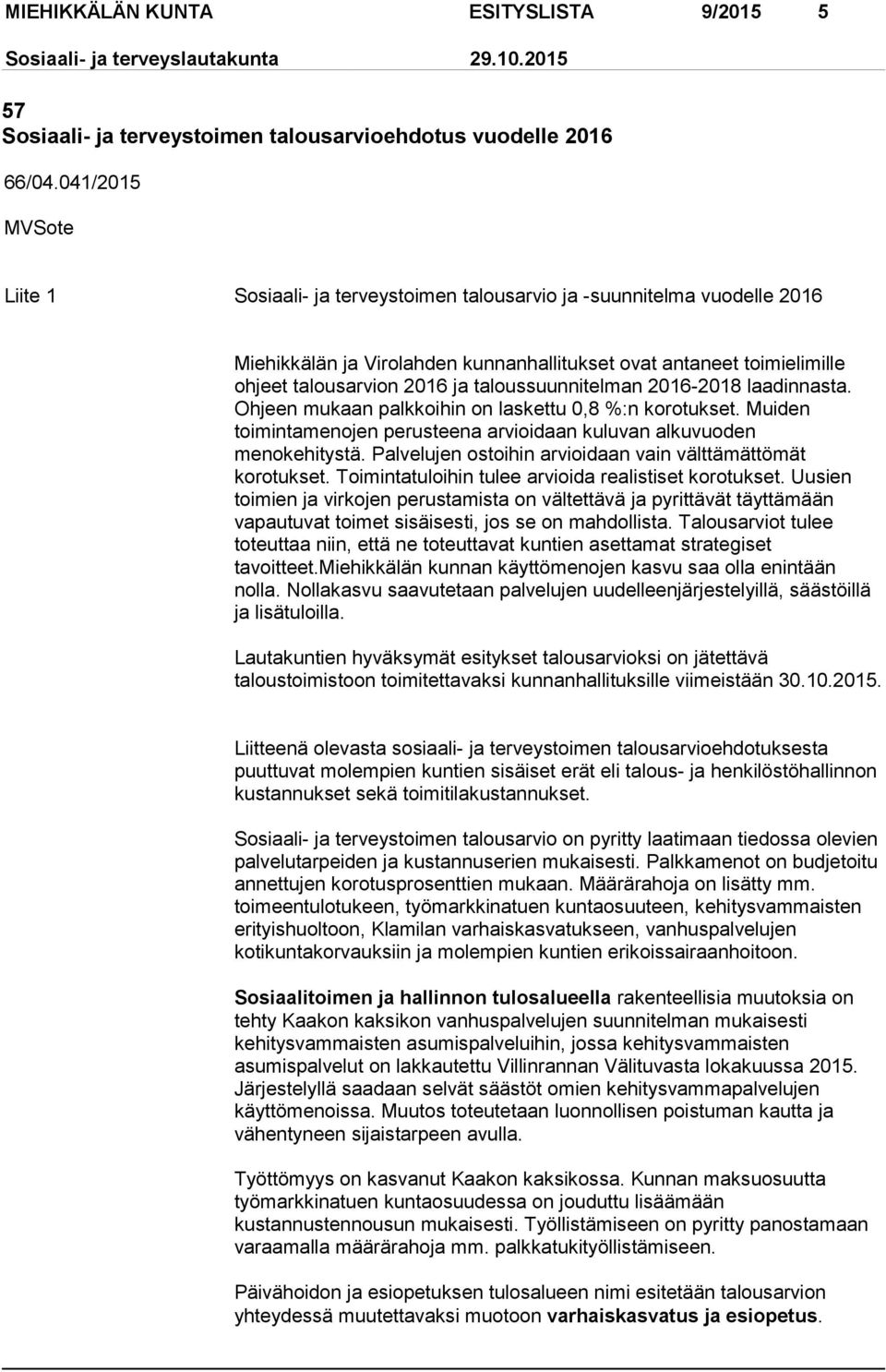 taloussuunnitelman 2016-2018 laadinnasta. Ohjeen mukaan palkkoihin on laskettu 0,8 %:n korotukset. Muiden toimintamenojen perusteena arvioidaan kuluvan alkuvuoden menokehitystä.