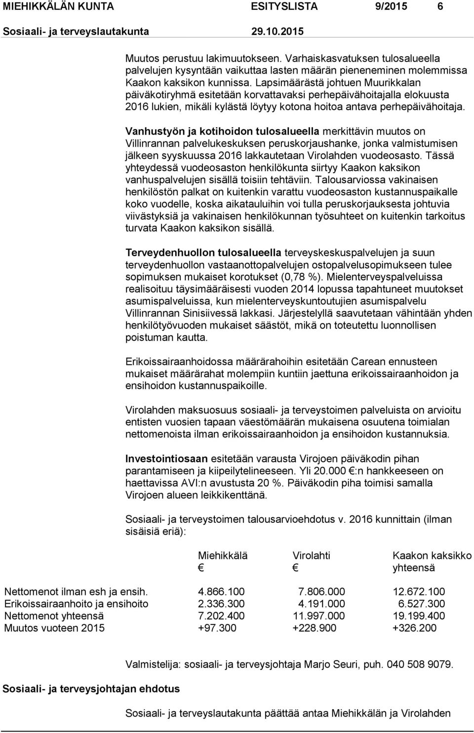 Vanhustyön ja kotihoidon tulosalueella merkittävin muutos on Villinrannan palvelukeskuksen peruskorjaushanke, jonka valmistumisen jälkeen syyskuussa 2016 lakkautetaan Virolahden vuodeosasto.