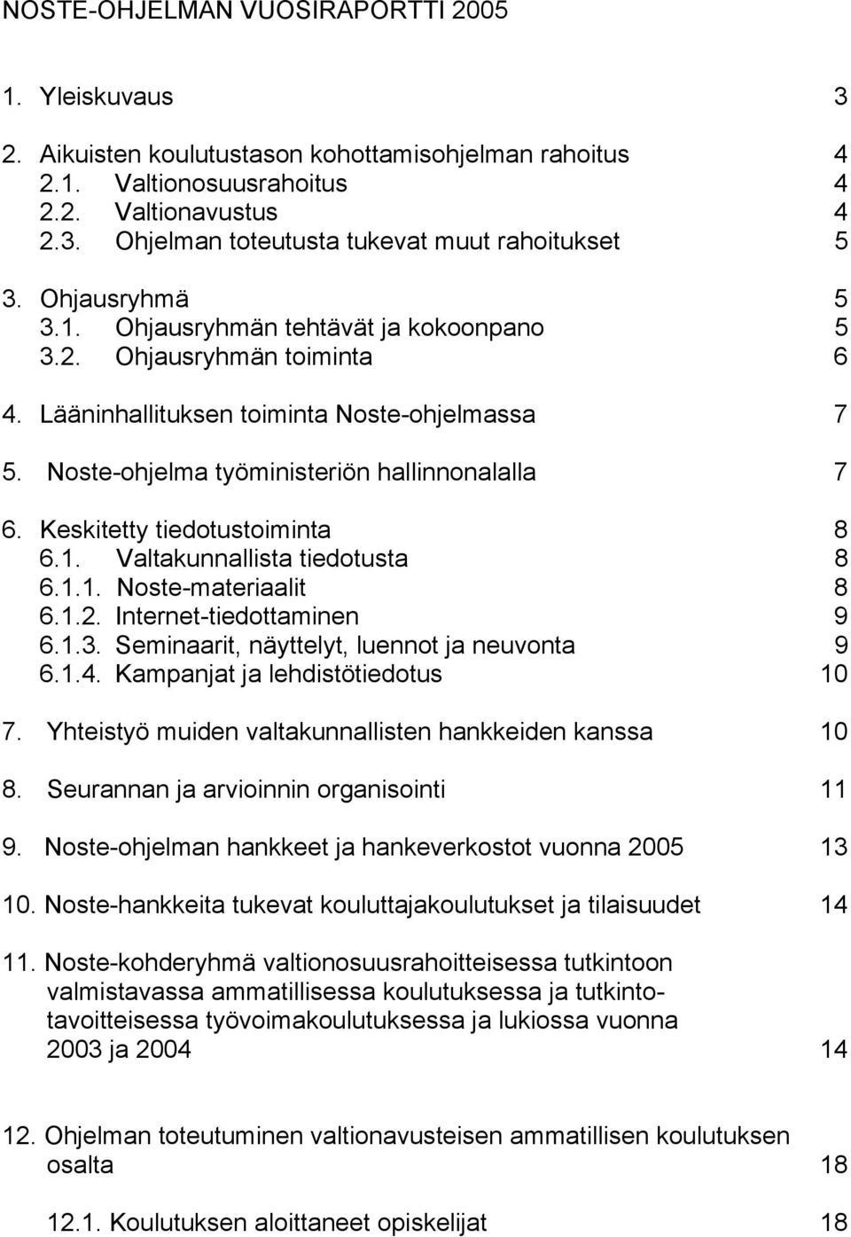 Keskitetty tiedotustoiminta 8 6.1. Valtakunnallista tiedotusta 8 6.1.1. Noste-materiaalit 8 6.1.2. Internet-tiedottaminen 9 6.1.3. Seminaarit, näyttelyt, luennot ja neuvonta 9 6.1.4.