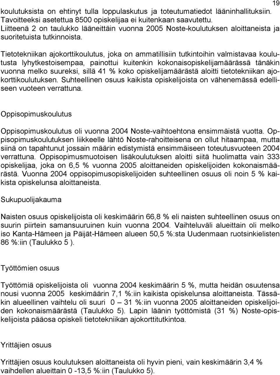 Tietotekniikan ajokorttikoulutus, joka on ammatillisiin tutkintoihin valmistavaa koulutusta lyhytkestoisempaa, painottui kuitenkin kokonaisopiskelijamäärässä tänäkin vuonna melko suureksi, sillä 41 %