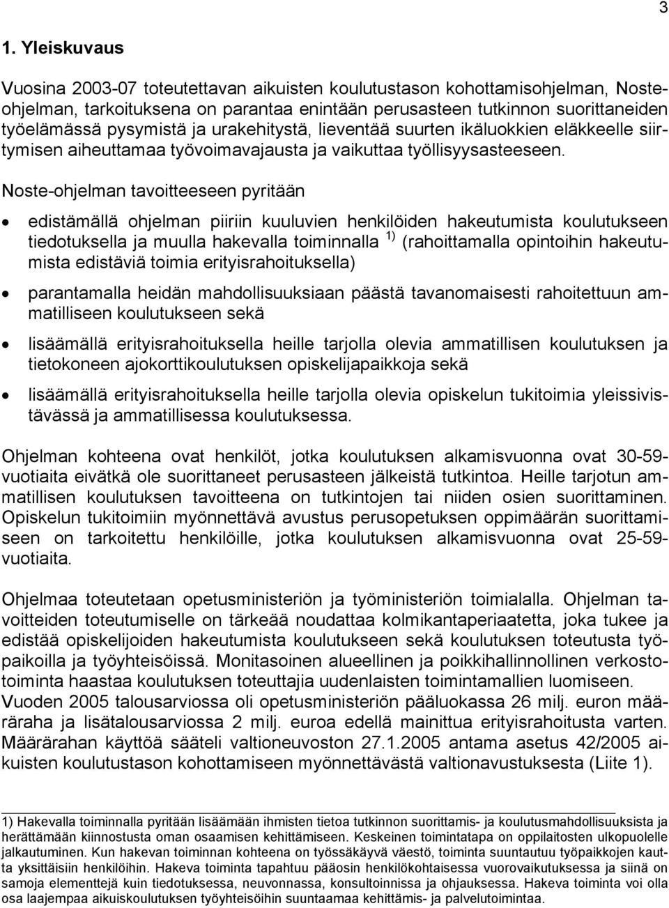 Noste-ohjelman tavoitteeseen pyritään edistämällä ohjelman piiriin kuuluvien henkilöiden hakeutumista koulutukseen tiedotuksella ja muulla hakevalla toiminnalla 1) (rahoittamalla opintoihin