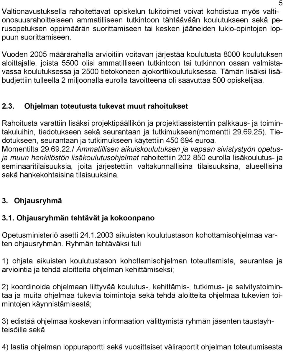 Vuoden 2005 määrärahalla arvioitiin voitavan järjestää koulutusta 8000 koulutuksen aloittajalle, joista 5500 olisi ammatilliseen tutkintoon tai tutkinnon osaan valmistavassa koulutuksessa ja 2500