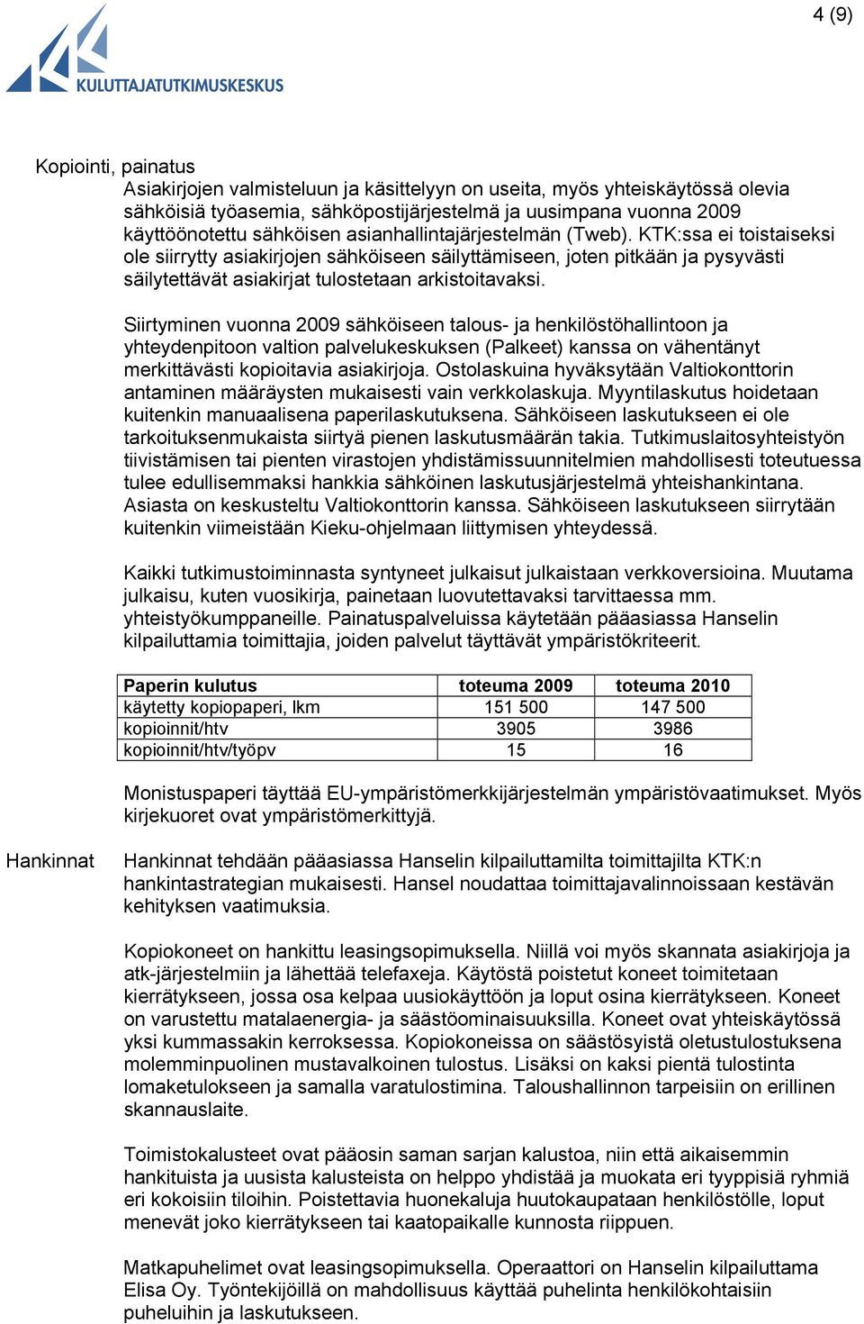 Siirtyminen vuonna 2009 sähköiseen talous- ja henkilöstöhallintoon ja yhteydenpitoon valtion palvelukeskuksen (Palkeet) kanssa on vähentänyt merkittävästi kopioitavia asiakirjoja.