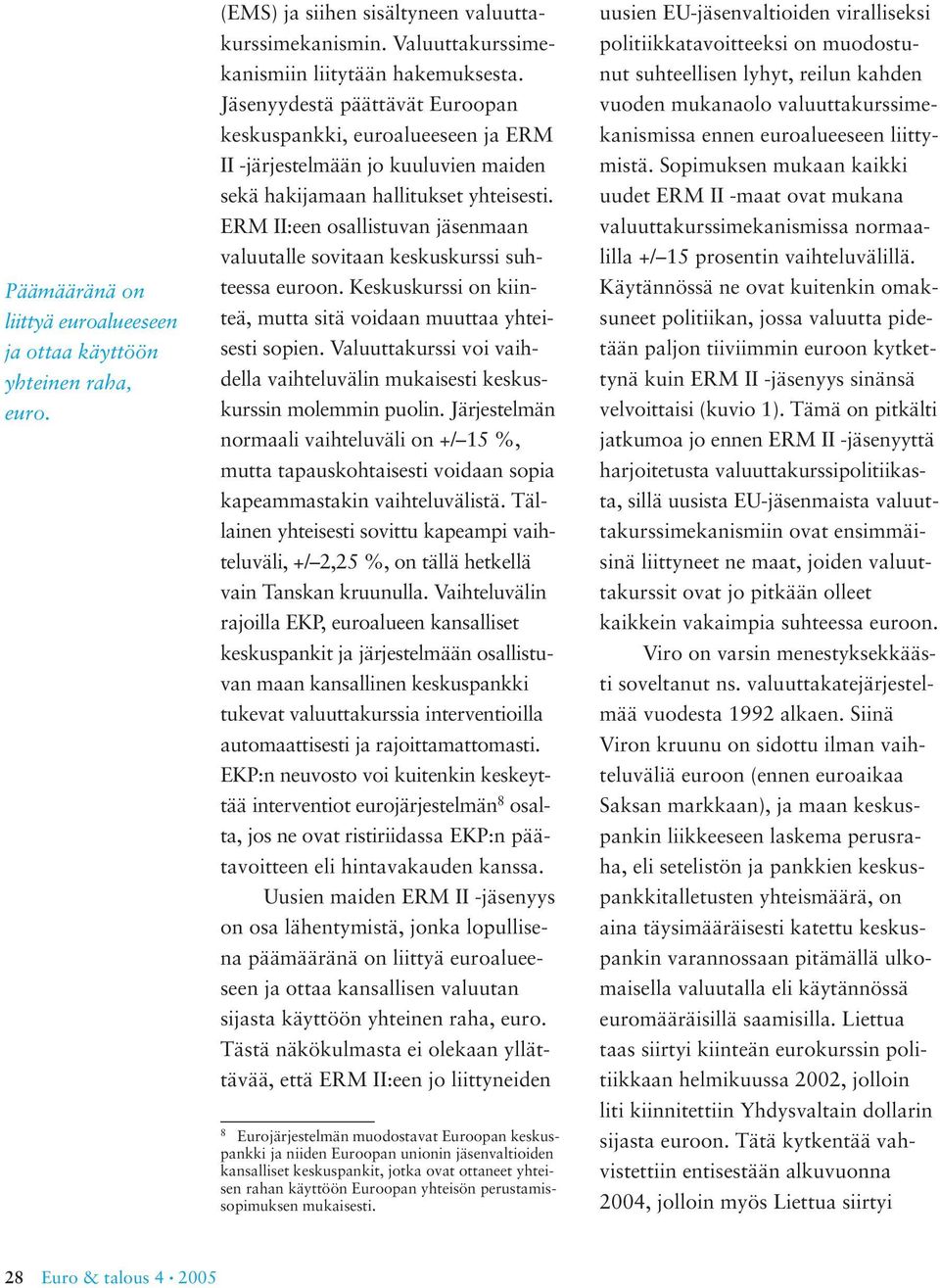 ERM II:een osallistuvan jäsenmaan valuutalle sovitaan keskuskurssi suhteessa euroon. Keskuskurssi on kiinteä, mutta sitä voidaan muuttaa yhteisesti sopien.