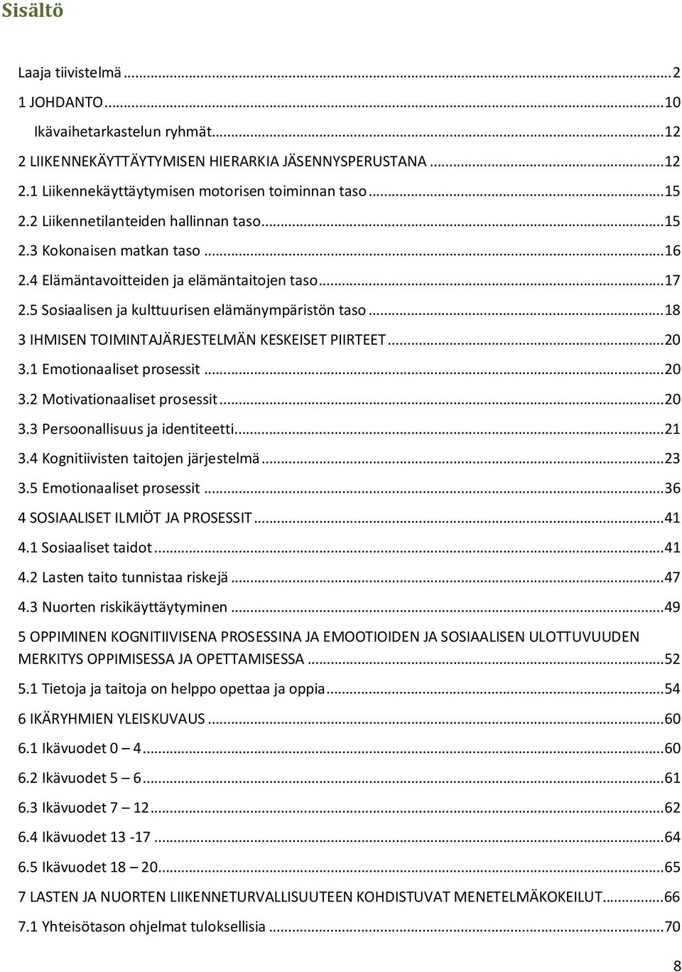 .. 18 3 IHMISEN TOIMINTAJÄRJESTELMÄN KESKEISET PIIRTEET... 20 3.1 Emotionaaliset prosessit... 20 3.2 Motivationaaliset prosessit... 20 3.3 Persoonallisuus ja identiteetti... 21 3.