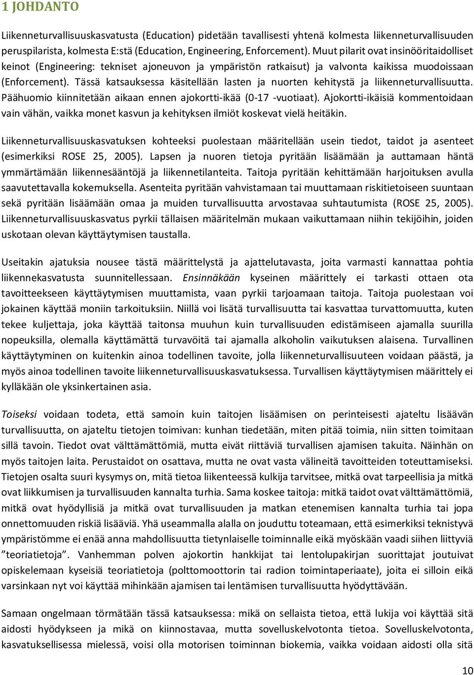 Tässä katsauksessa käsitellään lasten ja nuorten kehitystä ja liikenneturvallisuutta. Päähuomio kiinnitetään aikaan ennen ajokortti-ikää (0-17 -vuotiaat).