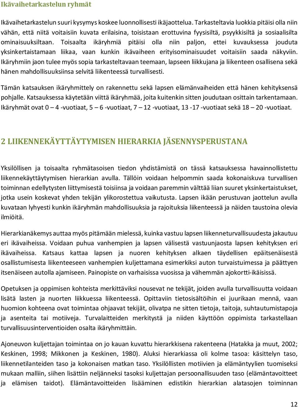 Toisaalta ikäryhmiä pitäisi olla niin paljon, ettei kuvauksessa jouduta yksinkertaistamaan liikaa, vaan kunkin ikävaiheen erityisominaisuudet voitaisiin saada näkyviin.