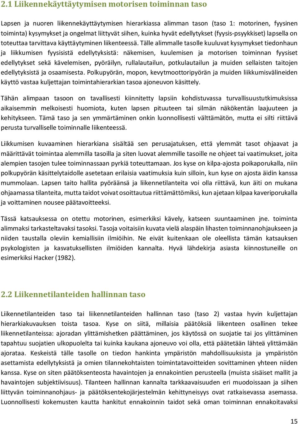 Tälle alimmalle tasolle kuuluvat kysymykset tiedonhaun ja liikkumisen fyysisistä edellytyksistä: näkemisen, kuulemisen ja motorisen toiminnan fyysiset edellytykset sekä kävelemisen, pyöräilyn,