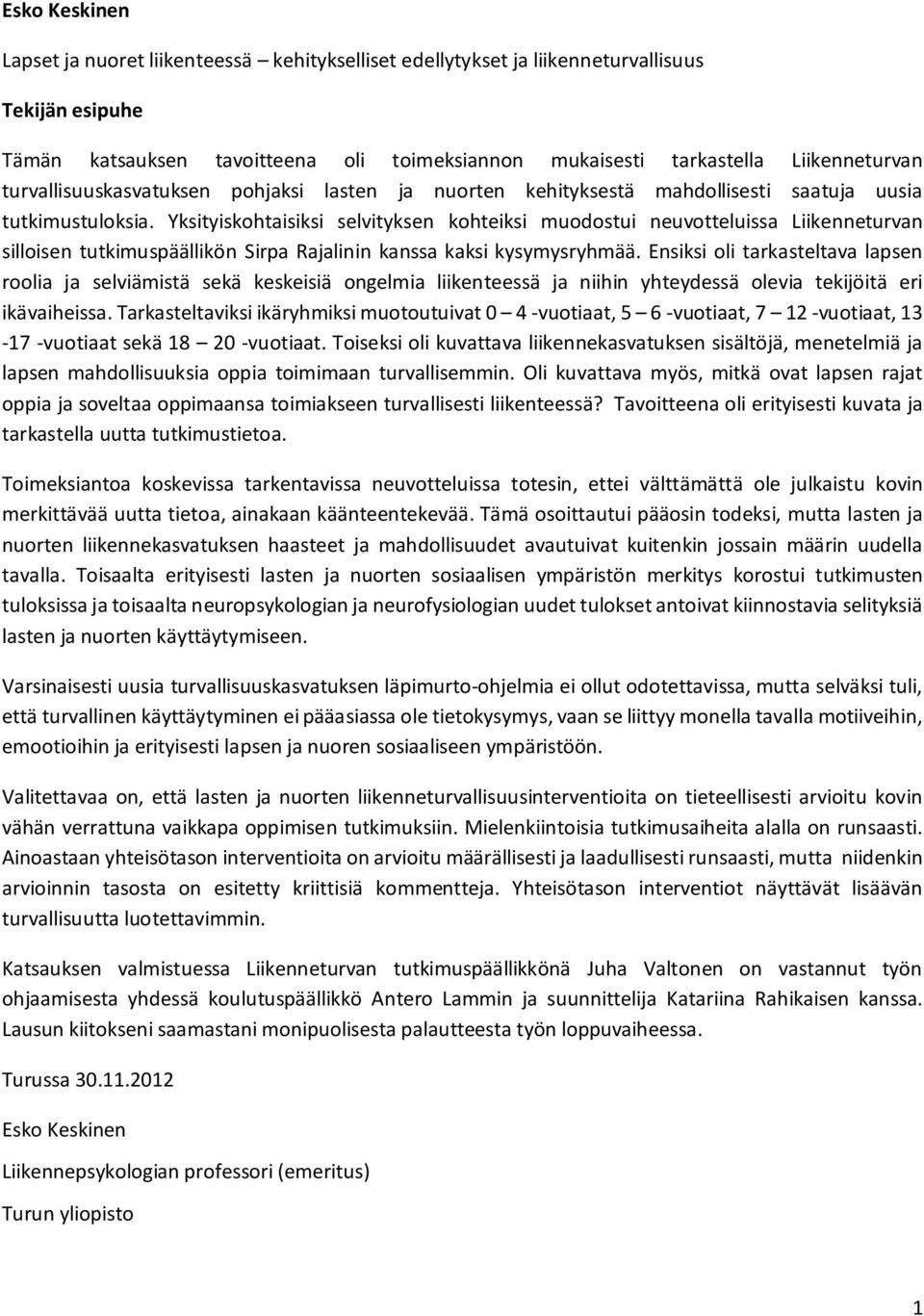 Yksityiskohtaisiksi selvityksen kohteiksi muodostui neuvotteluissa Liikenneturvan silloisen tutkimuspäällikön Sirpa Rajalinin kanssa kaksi kysymysryhmää.