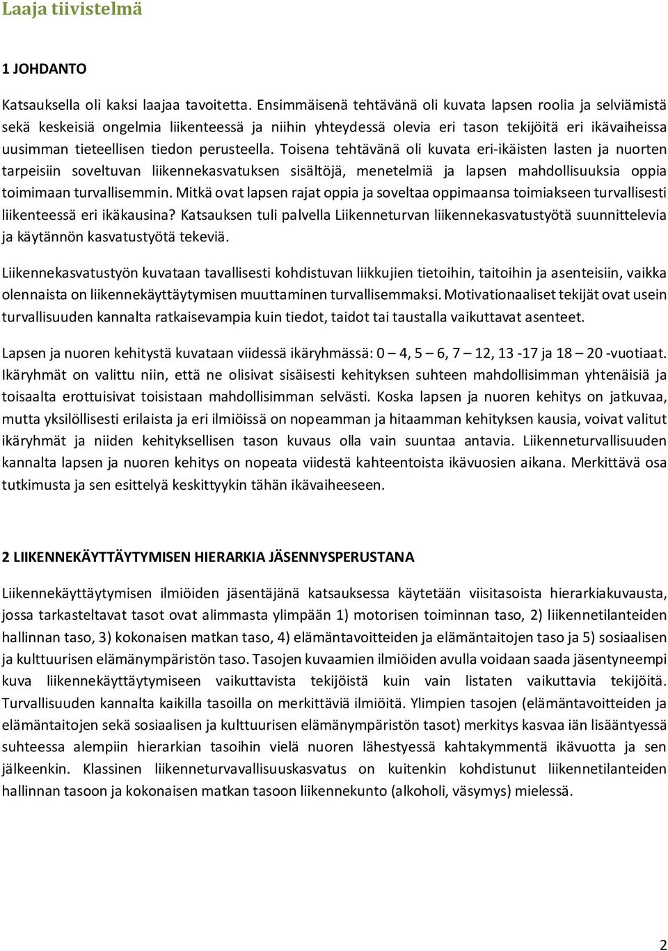 perusteella. Toisena tehtävänä oli kuvata eri-ikäisten lasten ja nuorten tarpeisiin soveltuvan liikennekasvatuksen sisältöjä, menetelmiä ja lapsen mahdollisuuksia oppia toimimaan turvallisemmin.