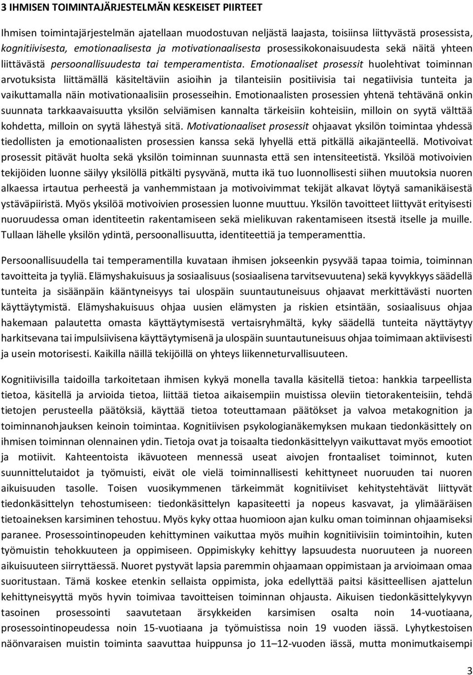 Emotionaaliset prosessit huolehtivat toiminnan arvotuksista liittämällä käsiteltäviin asioihin ja tilanteisiin positiivisia tai negatiivisia tunteita ja vaikuttamalla näin motivationaalisiin