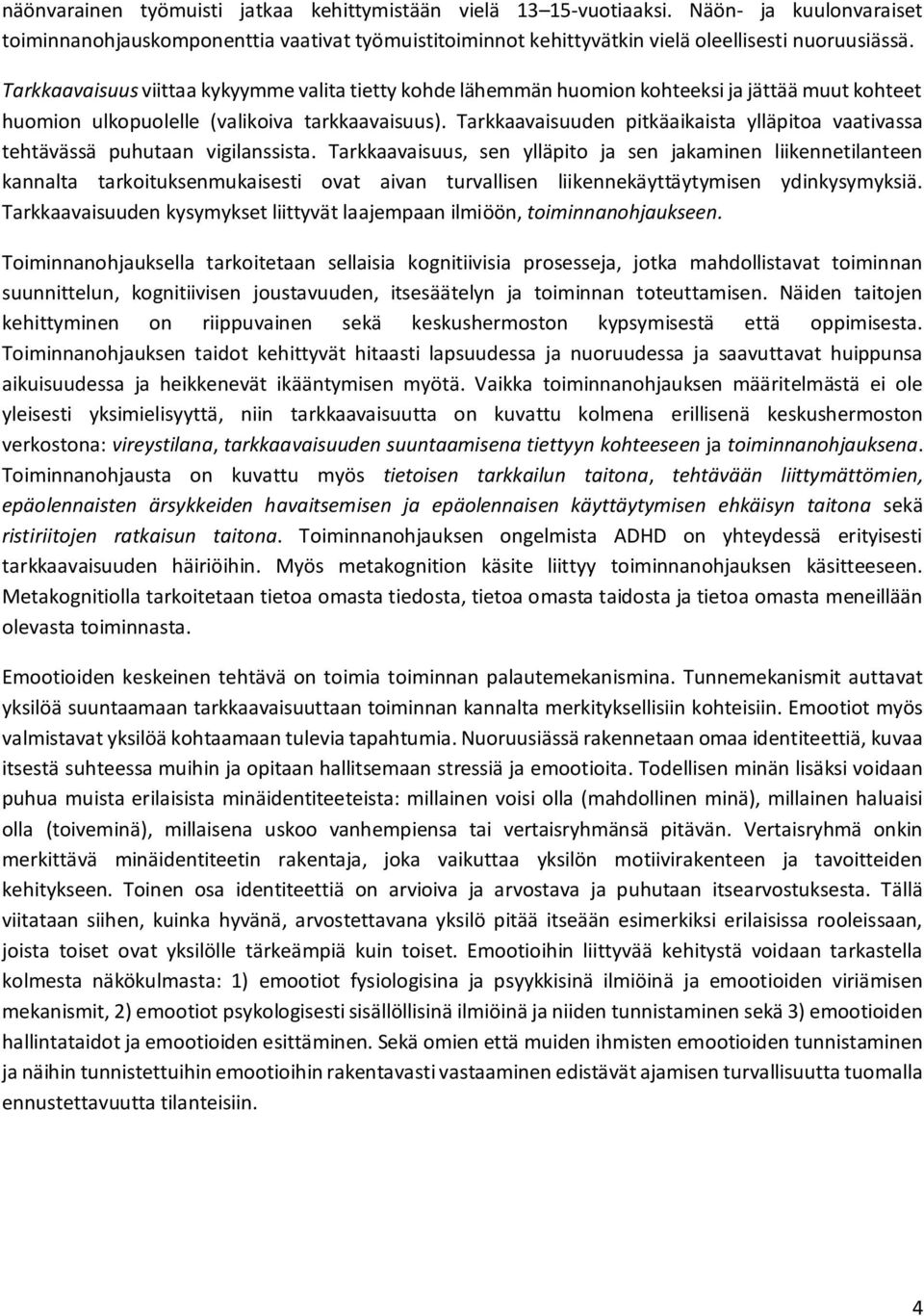 Tarkkaavaisuuden pitkäaikaista ylläpitoa vaativassa tehtävässä puhutaan vigilanssista.