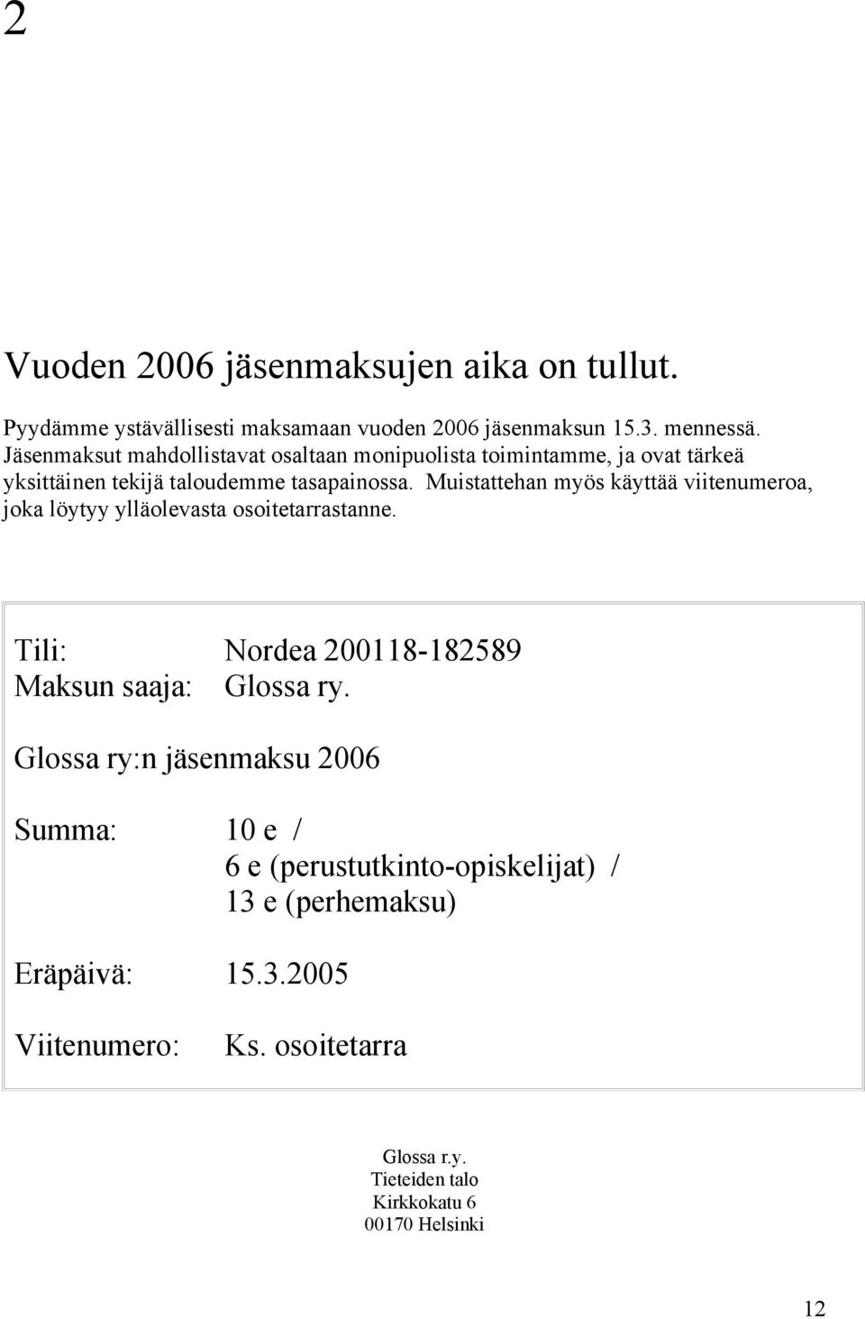 Muistattehan myös käyttää viitenumeroa, joka löytyy ylläolevasta osoitetarrastanne. Tili: Nordea 200118-182589 Maksun saaja: Glossa ry.