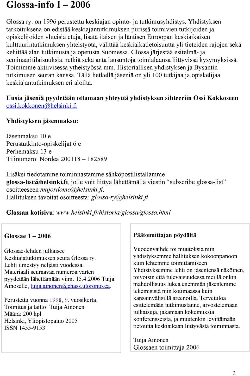 yhteistyötä, välittää keskiaikatietoisuutta yli tieteiden rajojen sekä kehittää alan tutkimusta ja opetusta Suomessa.