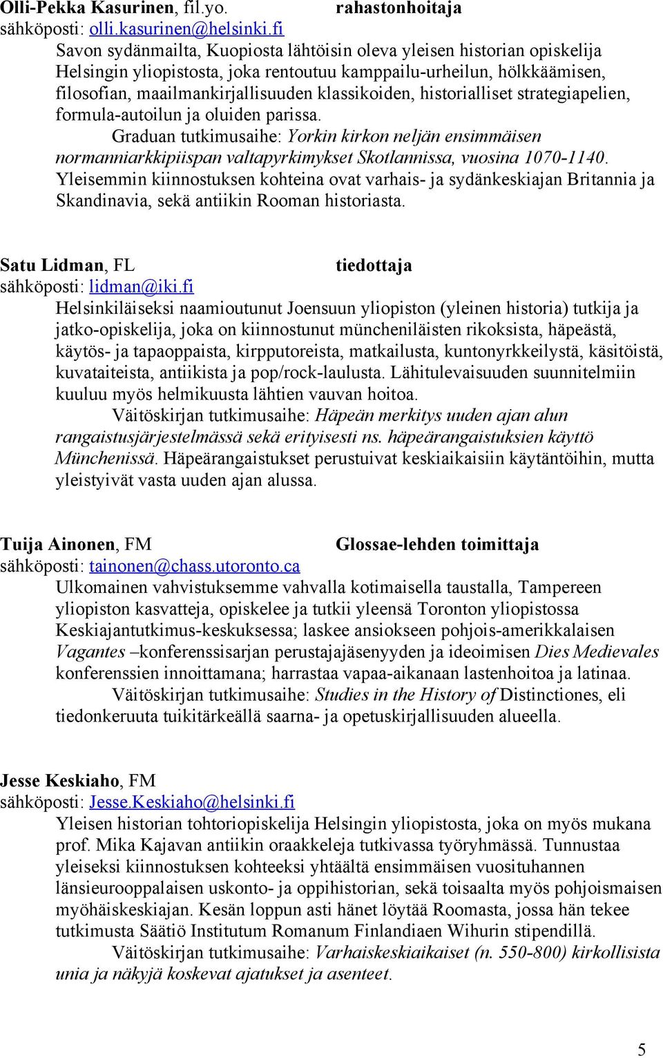 historialliset strategiapelien, formula-autoilun ja oluiden parissa. Graduan tutkimusaihe: Yorkin kirkon neljän ensimmäisen normanniarkkipiispan valtapyrkimykset Skotlannissa, vuosina 1070-1140.