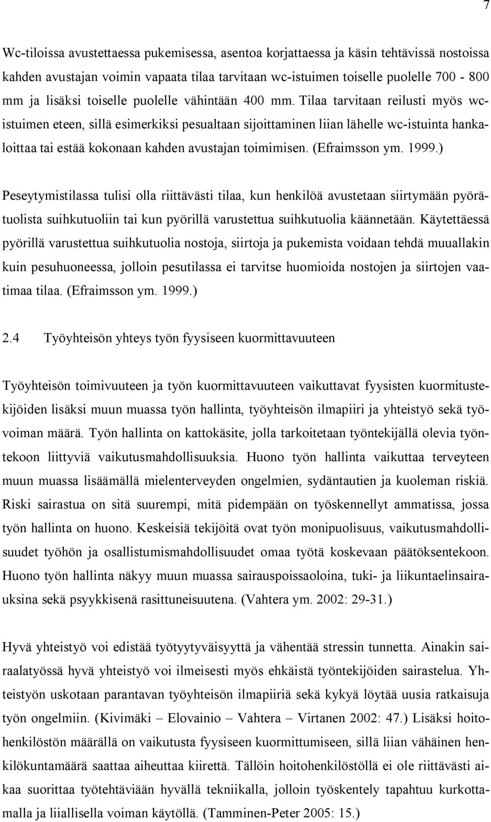 Tilaa tarvitaan reilusti myös wcistuimen eteen, sillä esimerkiksi pesualtaan sijoittaminen liian lähelle wc-istuinta hankaloittaa tai estää kokonaan kahden avustajan toimimisen. (Efraimsson ym. 1999.