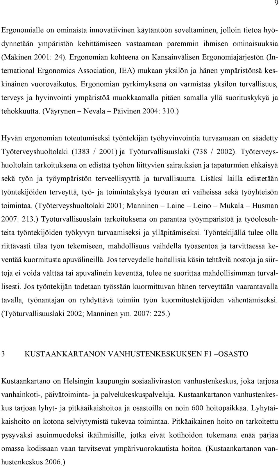 Ergonomian pyrkimyksenä on varmistaa yksilön turvallisuus, terveys ja hyvinvointi ympäristöä muokkaamalla pitäen samalla yllä suorituskykyä ja tehokkuutta. (Väyrynen Nevala Päivinen 2004: 310.