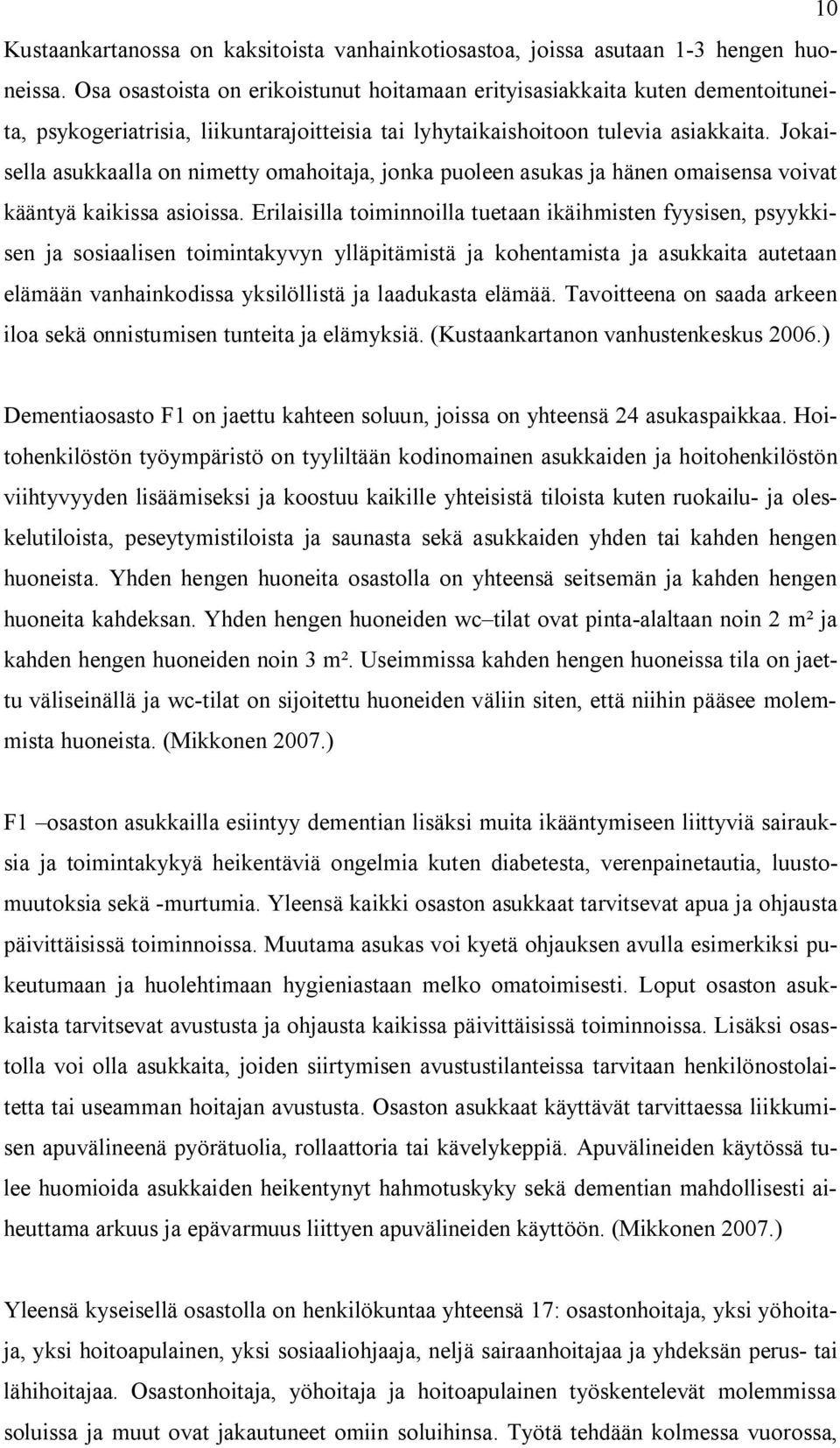 Jokaisella asukkaalla on nimetty omahoitaja, jonka puoleen asukas ja hänen omaisensa voivat kääntyä kaikissa asioissa.