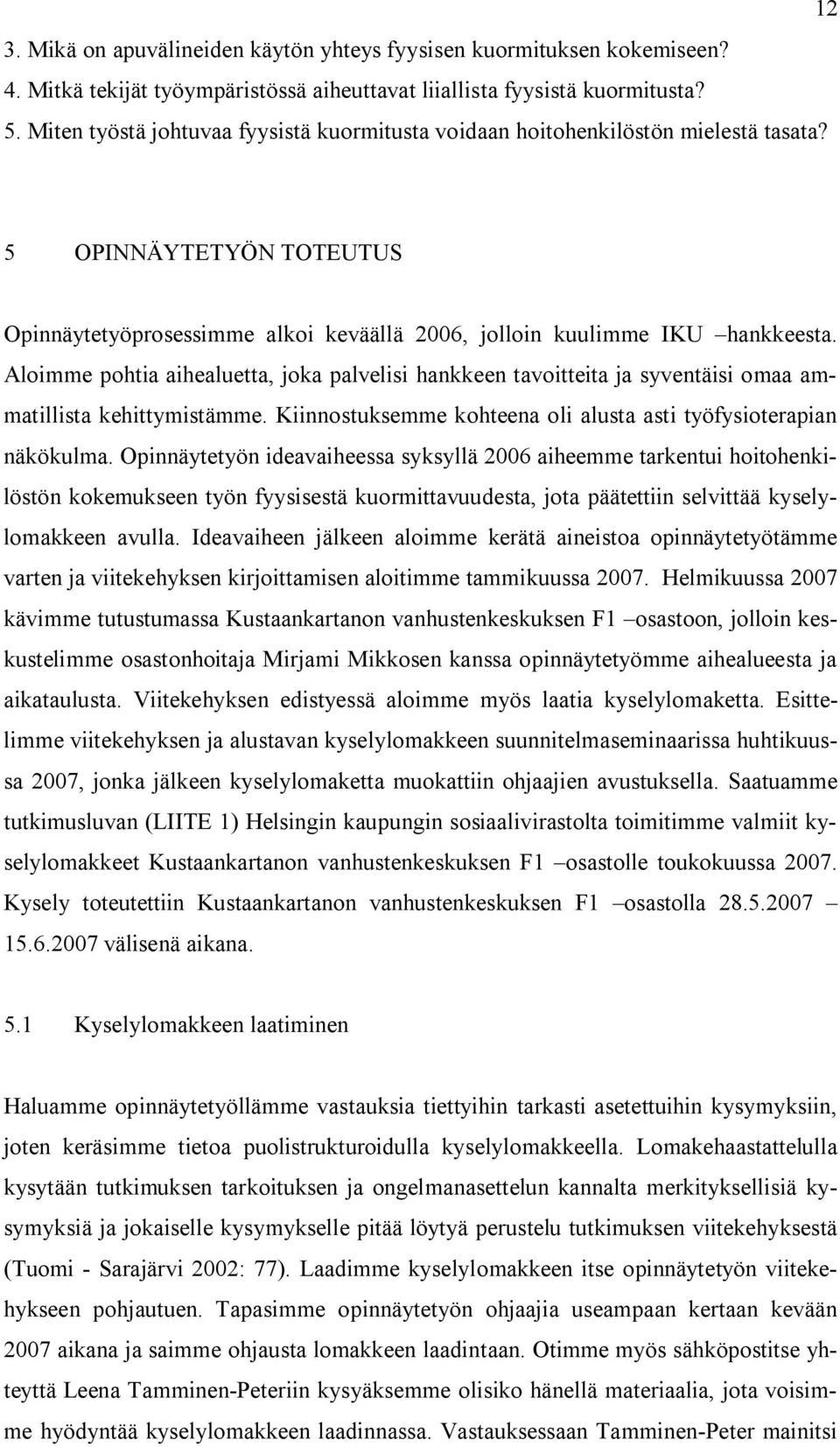 Aloimme pohtia aihealuetta, joka palvelisi hankkeen tavoitteita ja syventäisi omaa ammatillista kehittymistämme. Kiinnostuksemme kohteena oli alusta asti työfysioterapian näkökulma.