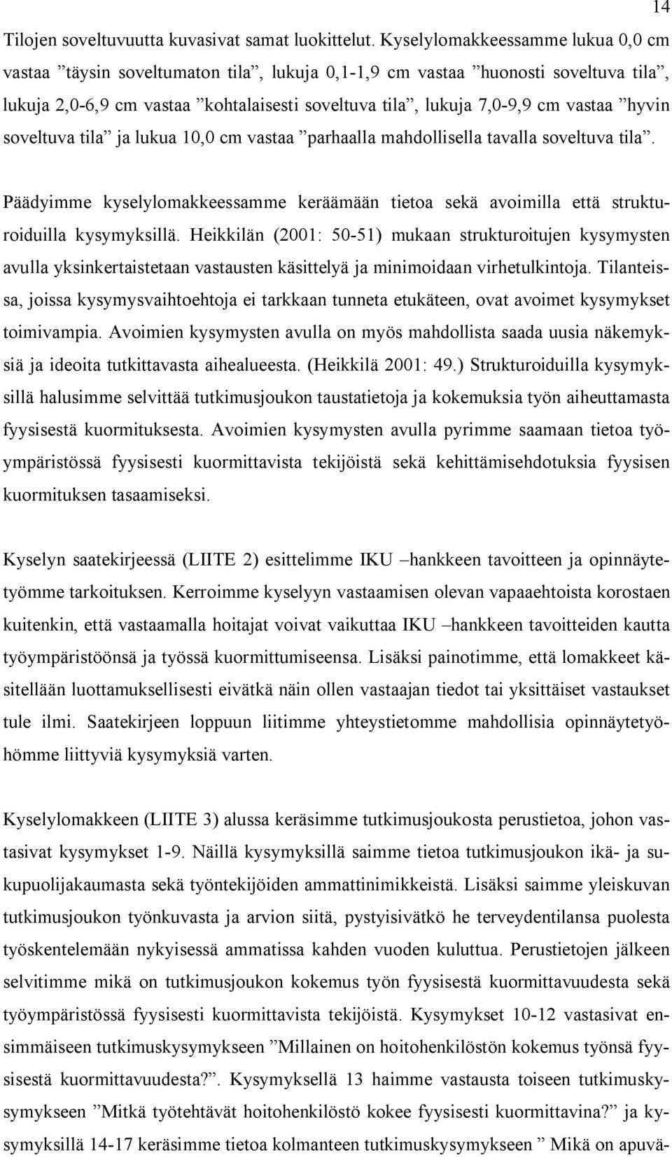 hyvin soveltuva tila ja lukua 10,0 cm vastaa parhaalla mahdollisella tavalla soveltuva tila. Päädyimme kyselylomakkeessamme keräämään tietoa sekä avoimilla että strukturoiduilla kysymyksillä.