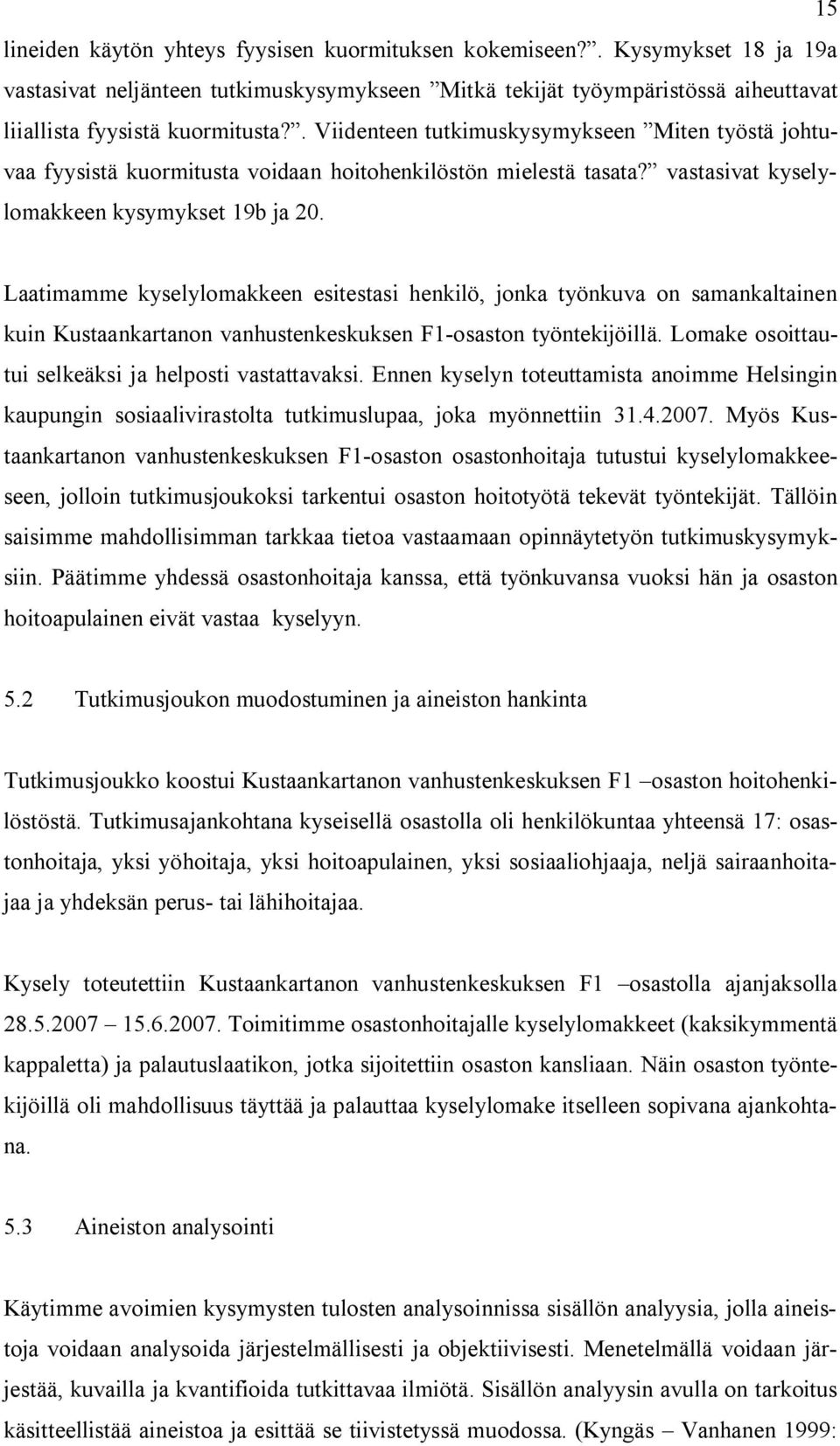 Laatimamme kyselylomakkeen esitestasi henkilö, jonka työnkuva on samankaltainen kuin Kustaankartanon vanhustenkeskuksen F1-osaston työntekijöillä.