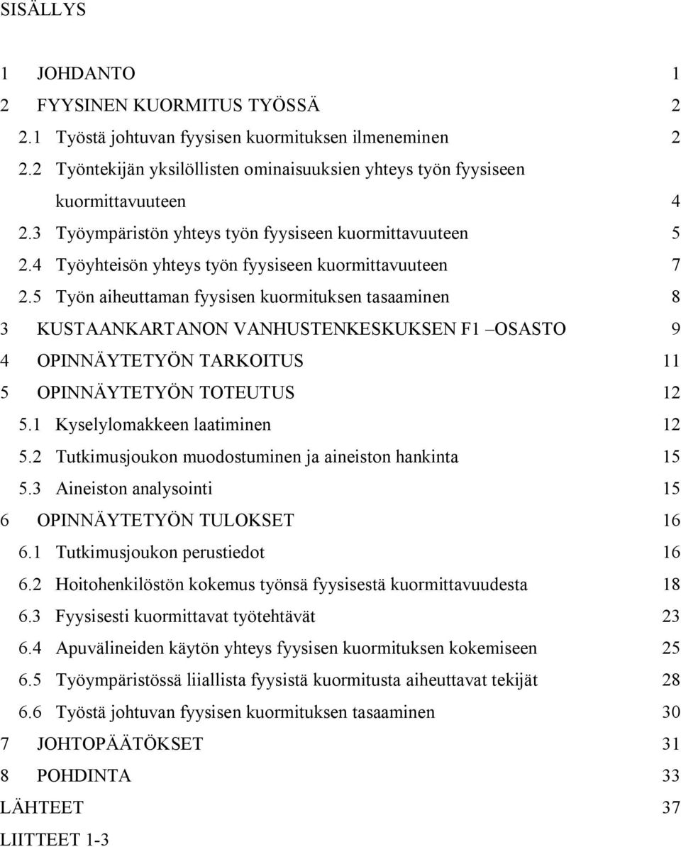 5 Työn aiheuttaman fyysisen kuormituksen tasaaminen 8 3 KUSTAANKARTANON VANHUSTENKESKUKSEN F1 OSASTO 9 4 OPINNÄYTETYÖN TARKOITUS 11 5 OPINNÄYTETYÖN TOTEUTUS 12 5.1 Kyselylomakkeen laatiminen 12 5.