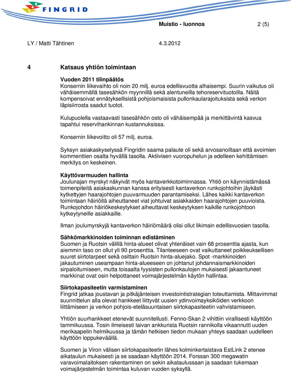 Näitä kompensoivat ennätyksellisistä pohjoismaisista pullonkaularajoituksista sekä verkon läpisiirrosta saadut tuotot.