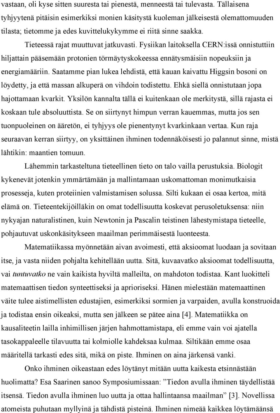 Fysiikan laitoksella CERN:issä onnistuttiin hiljattain pääsemään protonien törmäytyskokeessa ennätysmäisiin nopeuksiin ja energiamääriin.