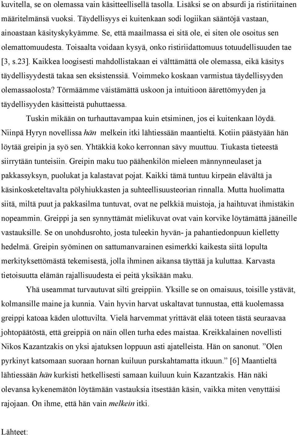 Toisaalta voidaan kysyä, onko ristiriidattomuus totuudellisuuden tae [3, s.23]. Kaikkea loogisesti mahdollistakaan ei välttämättä ole olemassa, eikä käsitys täydellisyydestä takaa sen eksistenssiä.