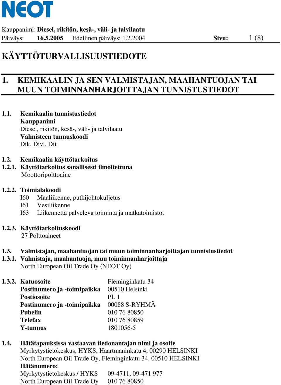 2.3. Käyttötarkoituskoodi 27 Polttoaineet 1.3. Valmistajan, maahantuojan tai muun toiminnanharjoittajan tunnistustiedot 1.3.1. Valmistaja, maahantuoja, muu toiminnanharjoittaja North European Oil Trade Oy (NEOT Oy) 1.