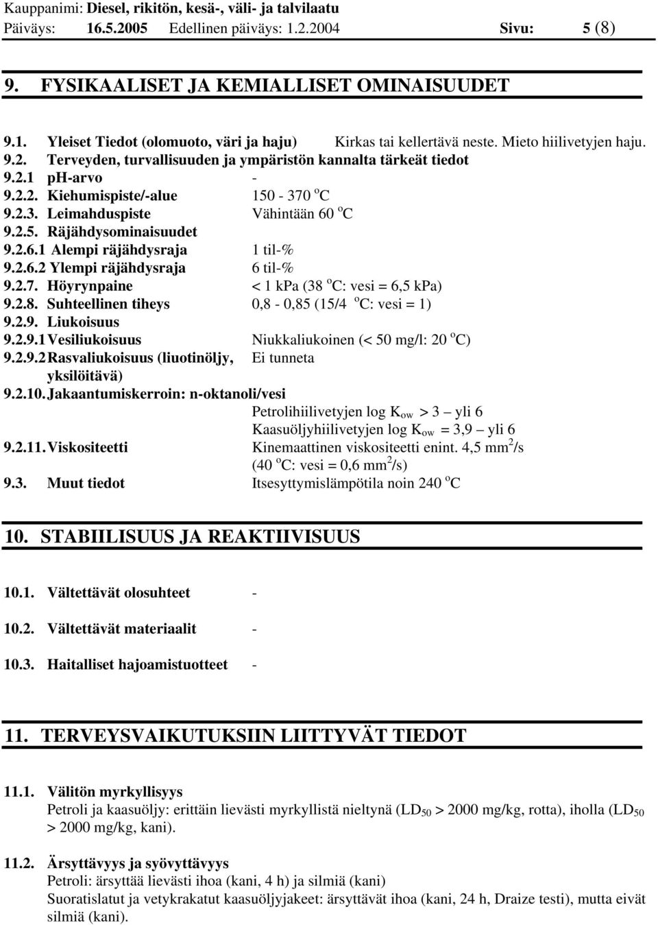 2.6.1 Alempi räjähdysraja 1 til-% 9.2.6.2 Ylempi räjähdysraja 6 til-% 9.2.7. Höyrynpaine < 1 kpa (38 o C: vesi = 6,5 kpa) 9.2.8. Suhteellinen tiheys 0,8-0,85 (15/4 o C: vesi = 1) 9.2.9. Liukoisuus 9.